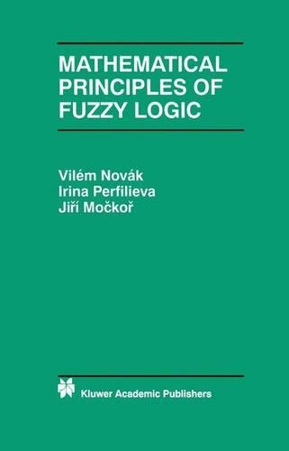 Mathematical Principles of Fuzzy Logic: (517 The Springer International Series in Engineering and Computer Science)