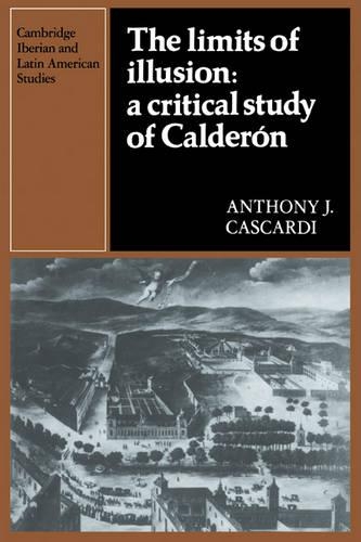 The Limits of Illusion: A Critical Study of Calderón: (Cambridge Iberian and Latin American Studies)