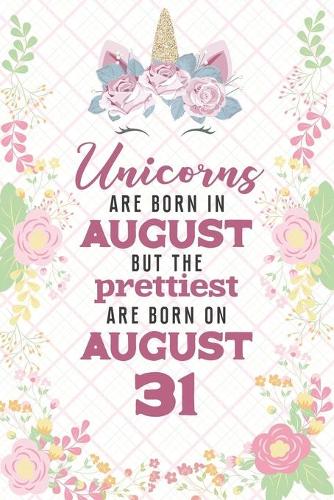Unicorns Are Born In August But The Prettiest Are Born On August 31