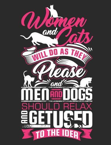 Women And Cats Will Do As They Please And Men And Dogs Should Relax And Get Used To The Idea