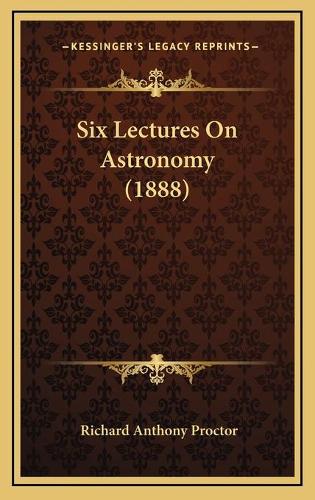 Six Lectures On Astronomy (1888)