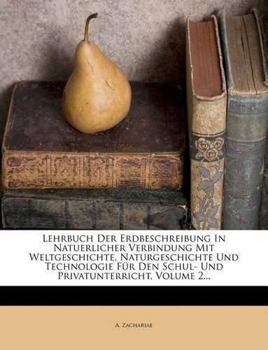 Lehrbuch Der Erdbeschreibung in Natuerlicher Verbindung Mit Weltgeschichte, Naturgeschichte Und Technologie Für Den Schul- Und Privatunterricht, Volume 2...