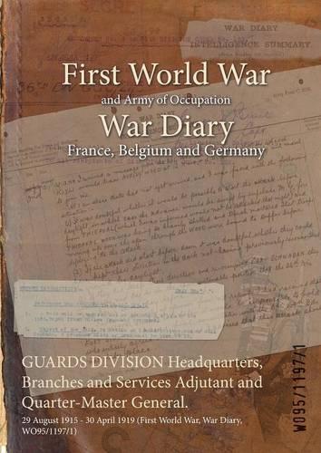 GUARDS DIVISION Headquarters, Branches and Services Adjutant and Quarter-Master General.: 29 August 1915 - 30 April 1919 (First World War, War Diary, WO95/1197/1)