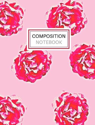 Composition Notebook: Blank Lined Notebook for School/Homework College Ruled Roses