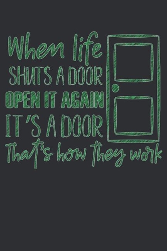 When Life Shuts a Door Open It Again It's a Door That's How They Work