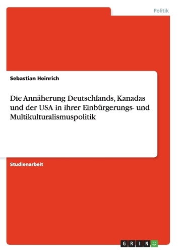 Die Annäherung Deutschlands, Kanadas und der USA in ihrer Einbürgerungs- und Multikulturalismuspolitik