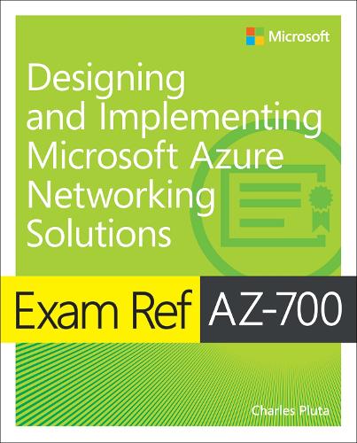 Exam Ref AZ-700 Designing and Implementing Microsoft Azure Networking Solutions: (Exam Ref)