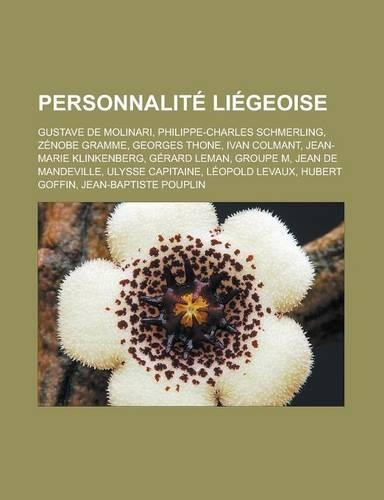 Personnalite Liegeoise: Gustave de Molinari, Philippe-Charles Schmerling, Zenobe Gramme, Georges Thone, Ivan Colmant, Jean-Marie Klinkenberg,