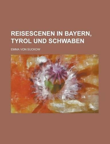 Reisescenen in Bayern, Tyrol Und Schwaben