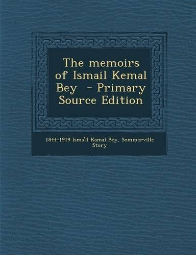 The Memoirs of Ismail Kemal Bey - Primary Source Edition