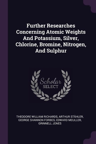 Further Researches Concerning Atomic Weights And Potassium, Silver, Chlorine, Bromine, Nitrogen, And Sulphur