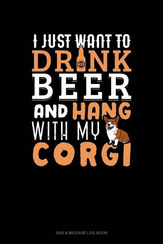 I Just Want To Drink Beer & Hang With My Corgi