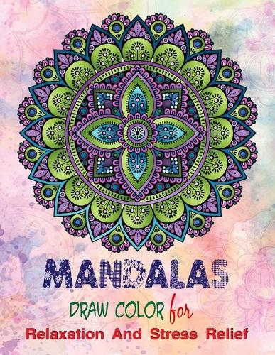 Mandalas Draw Color For Relaxation And Stress Relief: Mandala Coloring Books For Adults, Mandala Coloring Book, Mandala Sketchbook, Templates For Drawing & Coloring Sketchbook. 8.5"x11" Sketchbook.