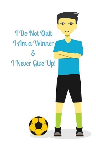 I Do Not Quit I Am a Winner &I Never Give Up!: Training Journal 6 x 9 100 pages (can also be used for a journal for boys)