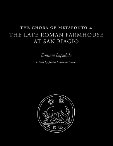 The Chora of Metaponto 4: The Late Roman Farmhouse at San Biagio
