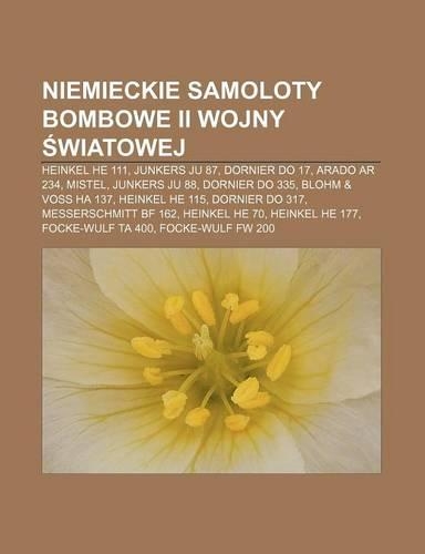 Niemieckie Samoloty Bombowe II Wojny Wiatowej: Heinkel He 111, Junkers Ju 87, Dornier Do 17, Arado AR 234, Mistel, Junkers Ju 88, Dornier Do 335, Blohm & Voss Ha 137, Heinkel He 115, Dornier Do 3