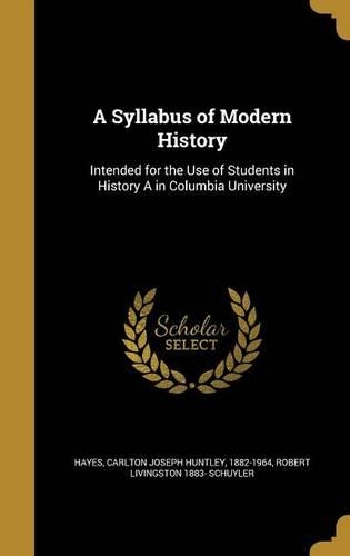 A Syllabus of Modern History: Intended for the Use of Students in History A in Columbia University