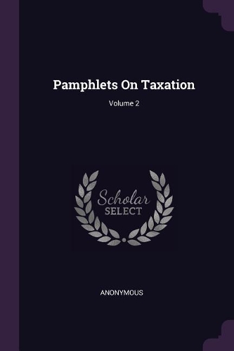 Pamphlets On Taxation; Volume 2