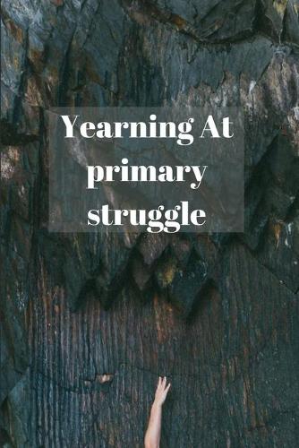Yearning At primary struggle