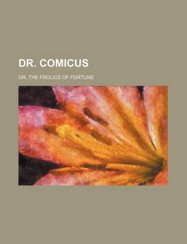 Dr. Comicus; Or, the Frolics of Fortune