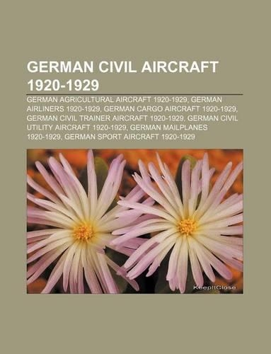 German Civil Aircraft 1920-1929: German Agricultural Aircraft 1920-1929, German Airliners 1920-1929, German Cargo Aircraft 1920-1929