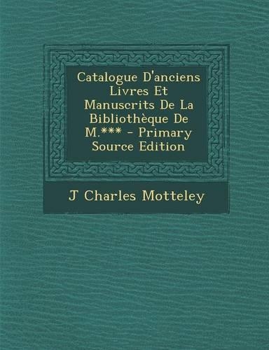 Catalogue D'Anciens Livres Et Manuscrits de La Bibliotheque de M.***