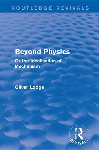 Beyond Physics: Or the Idealisation of Mechanism(Routledge Revivals)