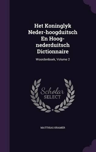Het Koninglyk Neder-hoogduitsch En Hoog-nederduitsch Dictionnaire: Woordenboek, Volume 2