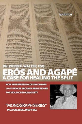 Erós and Agapé: A Case for Healing the Split: How the Repression of Uncommon Love Choices Became a Prime Mover for Violence in Our Society