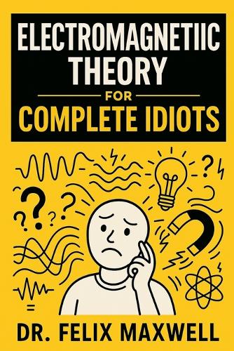 Electromagnetic Theory for Complete Idiots