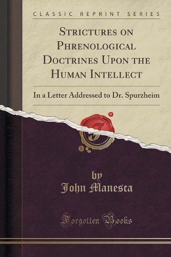 Strictures on Phrenological Doctrines Upon the Human Intellect: In a Letter Addressed to Dr. Spurzheim (Classic Reprint)