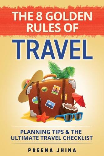 The 8 Golden Rules of Travel - Planning Tips and The Ultimate Travel Checklist