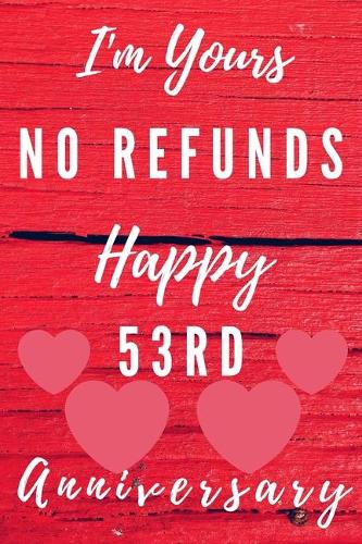 I'm Yours No Refunds Happy 53rd Anniversary: Funny 53rd Magic happened on this day happy anniversary Birthday Gift Journal / Notebook / Diary Quote (6 x 9 - 110 Blank Lined Pages)