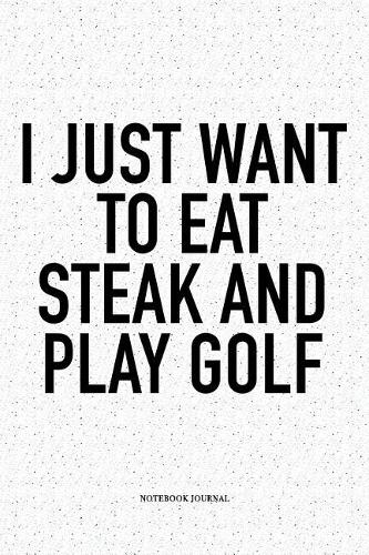I Just Want to Eat Steak and Play Golf