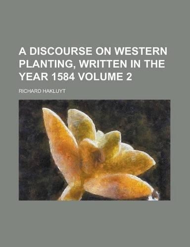 A Discourse on Western Planting, Written in the Year 1584 Volume 2