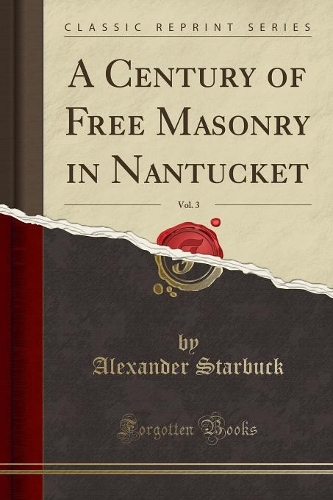 A Century of Free Masonry in Nantucket, Vol. 3 (Classic Reprint)