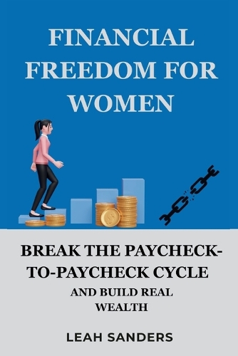Financial Freedom for Women: Break the Paycheck-to-Paycheck Cycle and Build Real Wealth