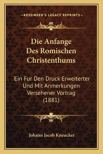 Die Anfange Des Romischen Christenthums