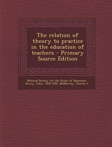 The Relation of Theory to Practice in the Education of Teachers