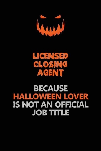 Licensed closing agent Because Halloween Lover Is Not An Official Job Title
