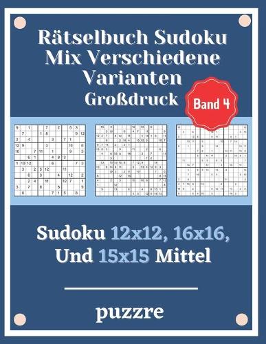 Rätselbuch Sudoku Mix Verschiedene Varianten Großdruck Band 4: Sudoku 12x12, 16x16, Und 15x15 Mittel - Denksport Spiele Logical Mit Lösungen Für Erwachsene Senioren