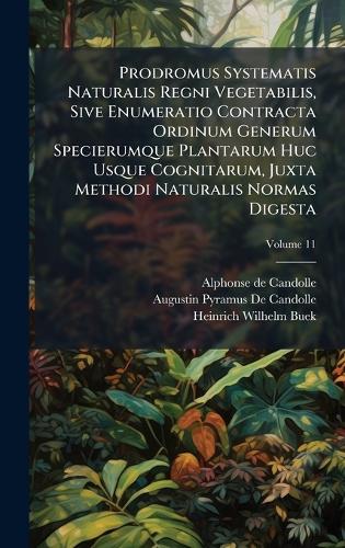 Prodromus Systematis Naturalis Regni Vegetabilis, Sive Enumeratio Contracta Ordinum Generum Specierumque Plantarum Huc Usque Cognitarum, Juxta Methodi Naturalis Normas Digesta