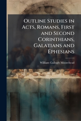 Outline Studies in Acts, Romans, First and Second Corinthians, Galatians and Ephesians
