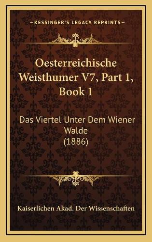 Oesterreichische Weisthumer V7, Part 1, Book 1: Das Viertel Unter Dem Wiener Walde (1886)