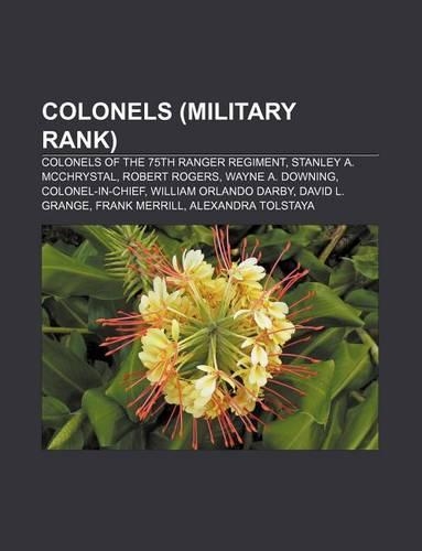 Colonels (Military Rank): Colonels of the 75th Ranger Regiment, Stanley A. McChrystal, Robert Rogers, Wayne A. Downing, Colonel-In-Chief