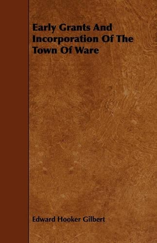 Early Grants And Incorporation Of The Town Of Ware