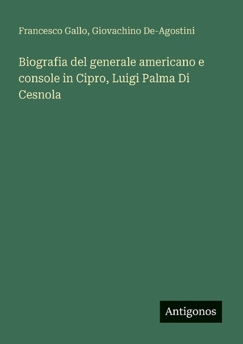 Biografia del generale americano e console in Cipro, Luigi Palma Di Cesnola
