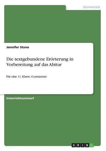 Die textgebundene Erörterung in Vorbereitung auf das Abitur: Für eine 11. Klasse, Gymnasium