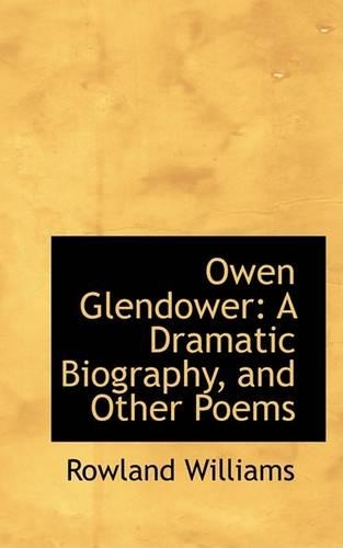 Owen Glendower: A Dramatic Biography, and Other Poems