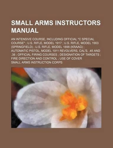 Small Arms Instructors Manual; An Intensive Course, Including Official 